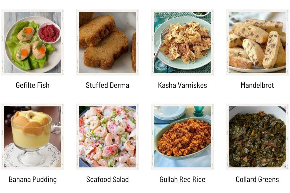Images of different foods in The Joy that Carries You: Gefilte Fish, Stuffed Derma, Kasha Varniskes, Madelbrot, Banana Pudding, Seafood Salad, Gullah Red Rice, and Greens